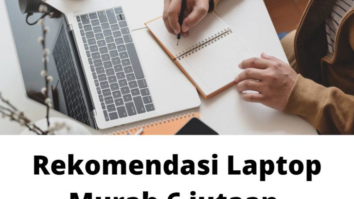 Rekomendasi Laptop Murah 6 jutaan