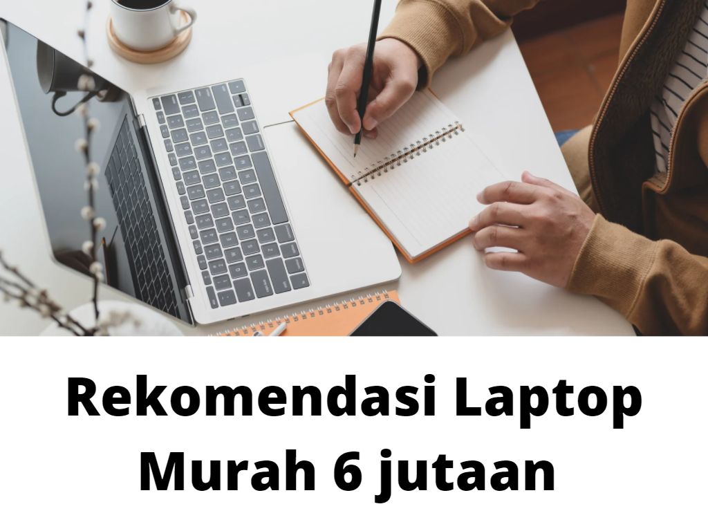 Rekomendasi Laptop Murah 6 jutaan