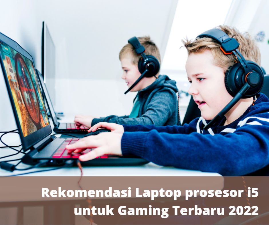 Rekomendasi Laptop prosesor i5 untuk Gaming Terbaru 2022